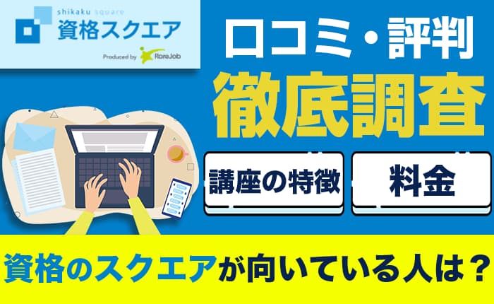 資格スクエアの口コミ・評判｜各講座の料金や向いている人も徹底解説